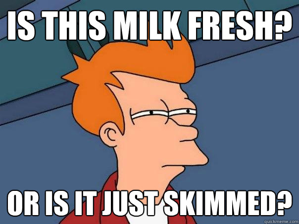 Is this milk fresh? or is it just skimmed?  Futurama Fry