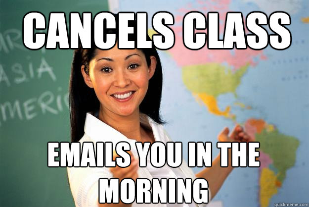 cancels class emails you in the morning  - cancels class emails you in the morning   Unhelpful High School Teacher