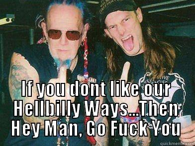  IF YOU DONT LIKE OUR HELLBILLY WAYS...THEN HEY MAN, GO FUCK YOU Misc