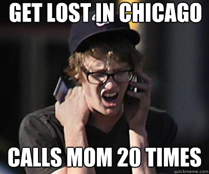 Get lost in chicago Calls mom 20 times  Sad Hipster