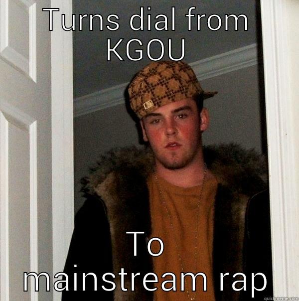 TURNS DIAL FROM KGOU TO MAINSTREAM RAP Scumbag Steve