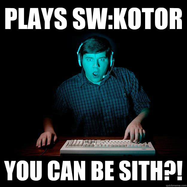 Plays SW:KOTOR You can be sith?!  Shocked Gamer