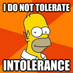 I do not tolerate intolerance  - I do not tolerate intolerance   Advice Homer