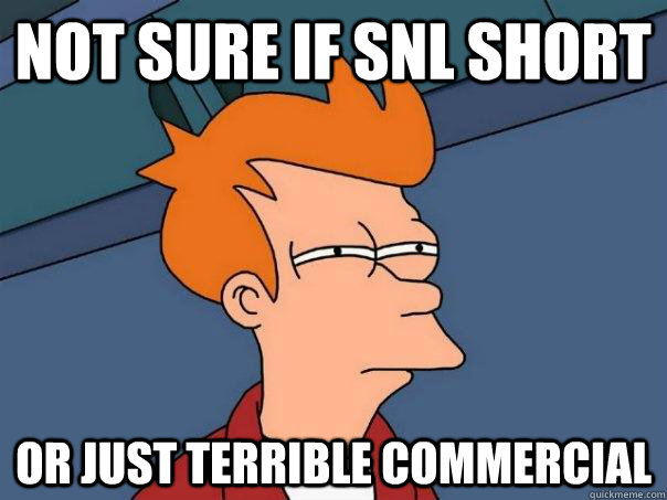 Not sure if SNL short or just terrible commercial  Futurama Fry