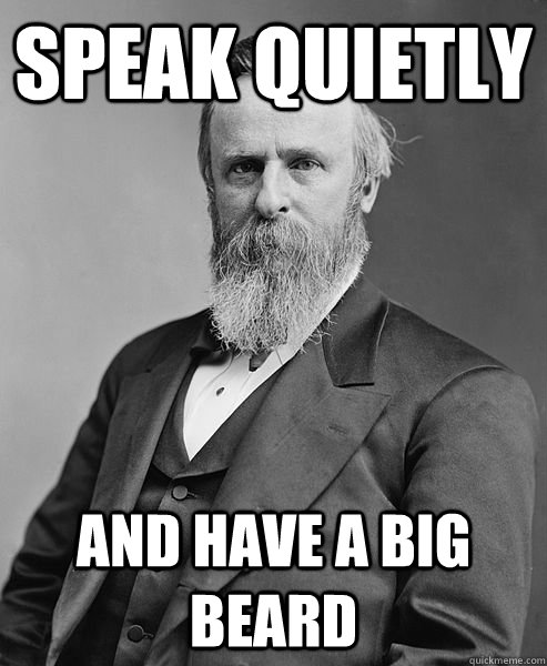 speak quietly and have a big beard  hip rutherford b hayes