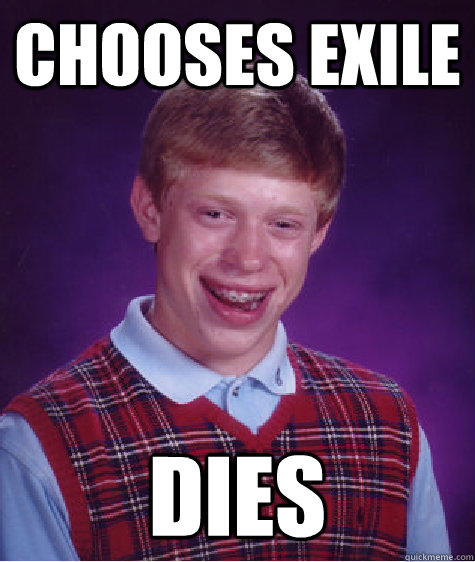 Chooses Exile Dies - Chooses Exile Dies  Bad Luck Brian