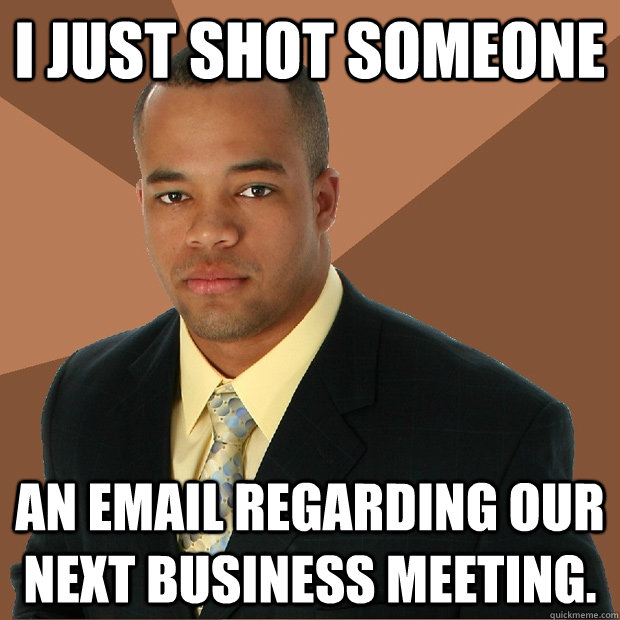 I just shot someone an email regarding our next business meeting.  Successful Black Man