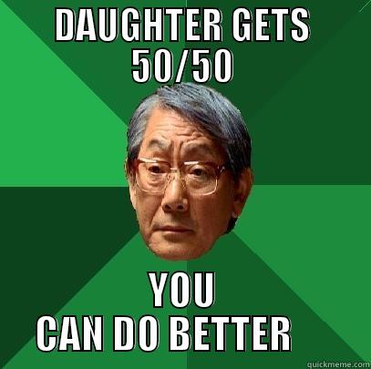 ASIAN PARENTS - DAUGHTER GETS 50/50 YOU CAN DO BETTER      High Expectations Asian Father