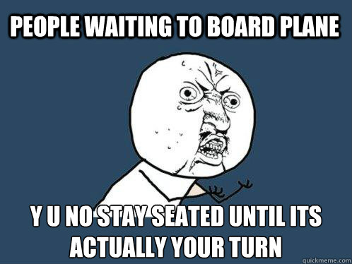 People waiting to board plane y u no stay seated until its actually your turn  Y U No