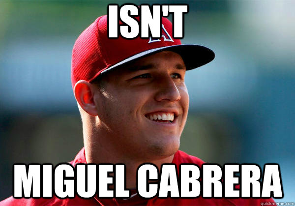 Isn't Miguel Cabrera  - Isn't Miguel Cabrera   Good Guy Trout