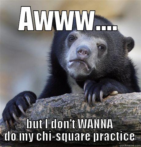 AWWW.... BUT I DON'T WANNA DO MY CHI-SQUARE PRACTICE Confession Bear