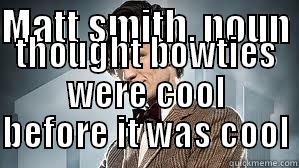 MATT SMITH, NOUN  THOUGHT BOWTIES WERE COOL BEFORE IT WAS COOL Misc