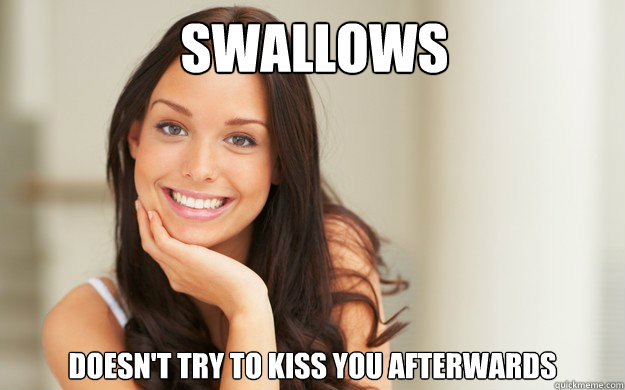 swallows Doesn't try to kiss you afterwards  Good Girl Gina