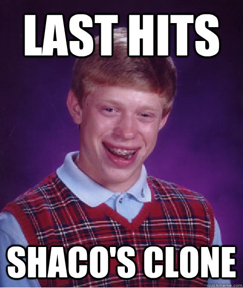 last hits shaco's clone  Bad Luck Brian