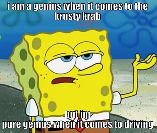 say what? - I AM A GENIUS WHEN IT COMES TO THE KRUSTY KRAB BUT IM PURE GENIUS WHEN IT COMES TO DRIVING Tough Spongebob