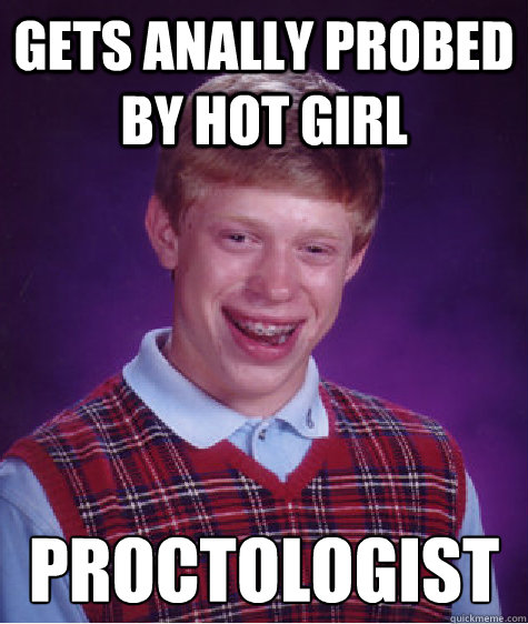 gets anally probed by hot girl  proctologist   Bad Luck Brian