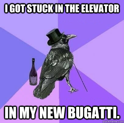 I got stuck in the elevator in my new bugatti. - I got stuck in the elevator in my new bugatti.  Rich Raven