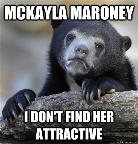 Mckayla maroney I don't find her attractive - Mckayla maroney I don't find her attractive  Confession Bear