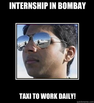 Internship in bombay Taxi to work daily! - Internship in bombay Taxi to work daily!  Rich Delhi Boy