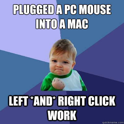 plugged a PC mouse into a mac left *AND* right click work  Success Kid