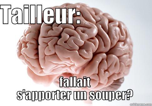 TAILLEUR:                  FALLAIT S'APPORTER UN SOUPER? Scumbag Brain