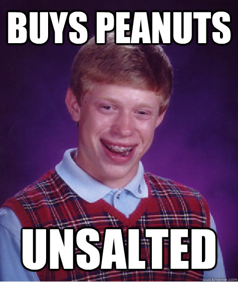 Buys Peanuts Unsalted  Bad Luck Brian