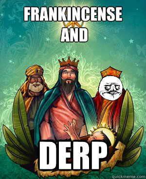 frankincense
 and DERP - frankincense
 and DERP  3 Not so Wise Men