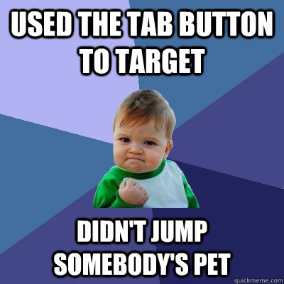 used the tab button to target Didn't jump somebody's pet  Success Kid