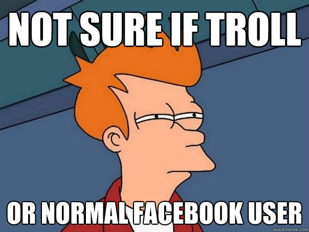 Not sure if troll Or normal facebook user  Futurama Fry