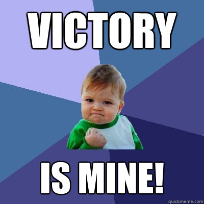 Victory IS MINE!  - Victory IS MINE!   Success Kid