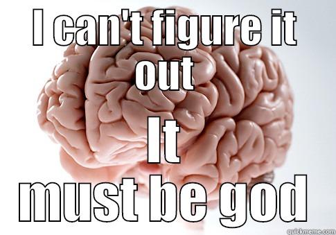 Religious brain - I CAN'T FIGURE IT OUT IT MUST BE GOD Scumbag Brain