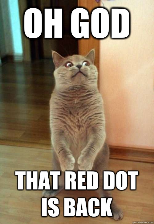 Oh god that red dot is back  Horrorcat