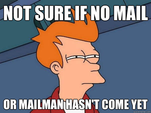 not sure if no mail or mailman hasn't come yet - not sure if no mail or mailman hasn't come yet  Futurama Fry