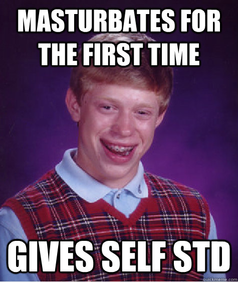 Masturbates for the first time gives self STD  Bad Luck Brian