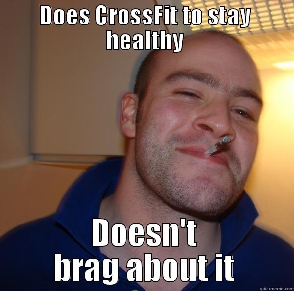 DOES CROSSFIT TO STAY HEALTHY DOESN'T BRAG ABOUT IT Good Guy Greg 