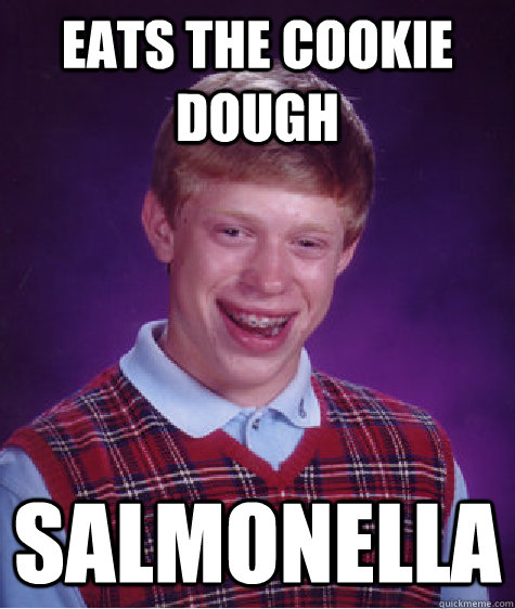 Eats the cookie dough salmonella  Bad Luck Brian