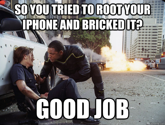 So you tried to root your iphone and bricked it? GOOD JOB  Hancock