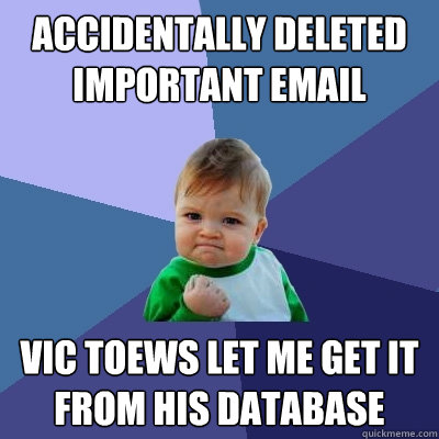 Accidentally Deleted important email Vic Toews let me get it from his database  Success Kid