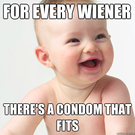 For every wiener  There's a condom that fits - For every wiener  There's a condom that fits  Sex ed baby