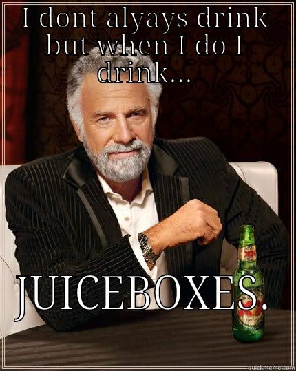 I DONT ALYAYS DRINK BUT WHEN I DO I DRINK... JUICEBOXES. The Most Interesting Man In The World