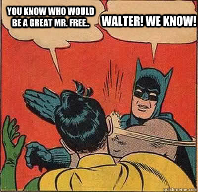 You know who would be a great Mr. Free.. Walter! We know!  Batman Slapping Robin