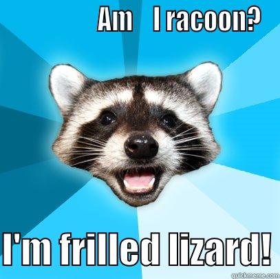 Am I racoon? -                  AM    I RACOON?  I'M FRILLED LIZARD! Lame Pun Coon