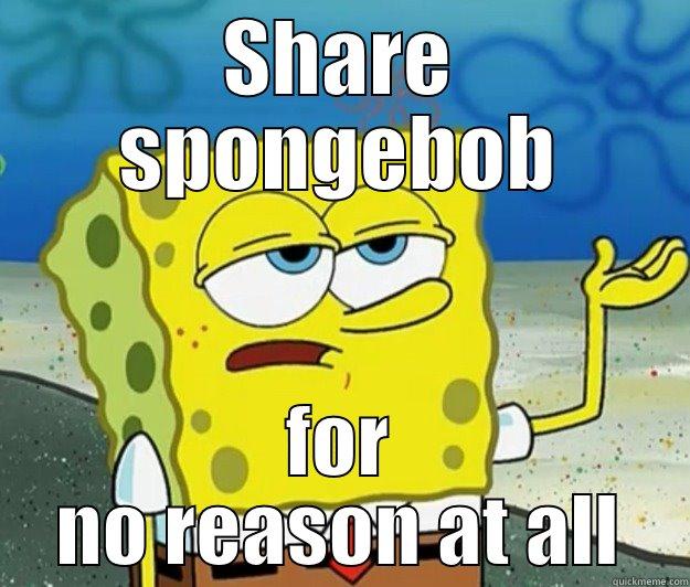 SHARE SPONGEBOB FOR NO REASON AT ALL Tough Spongebob