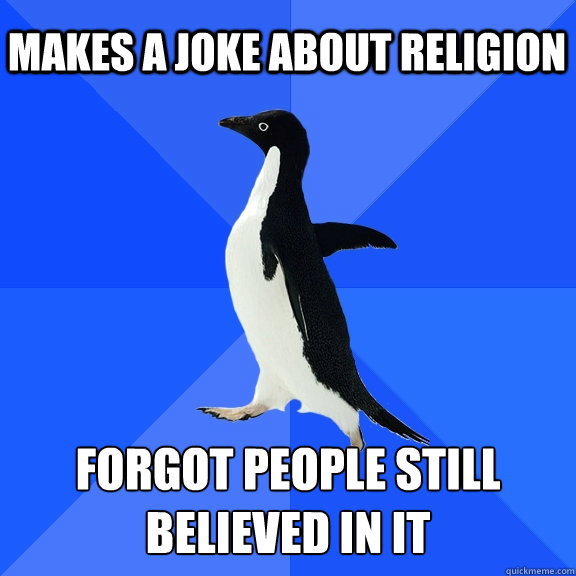 Makes a joke about religion Forgot people still believed in it - Makes a joke about religion Forgot people still believed in it  Socially Awkward Penguin