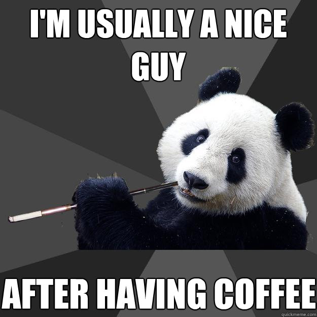 i'm usually a nice guy after having coffee - i'm usually a nice guy after having coffee  Propapanda