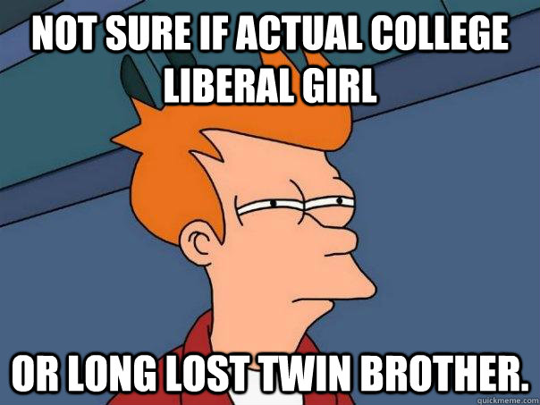 Not sure if actual college liberal girl or long lost twin brother. - Not sure if actual college liberal girl or long lost twin brother.  Futurama Fry