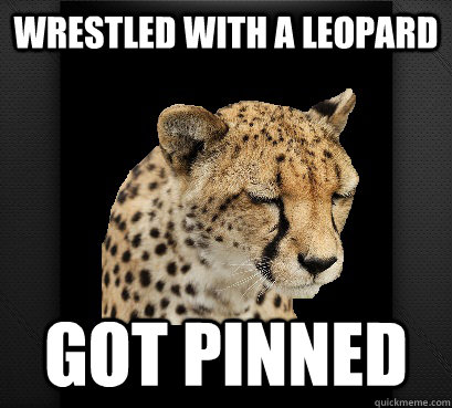 Wrestled with a leopard got pinned  Defeated Cheetah