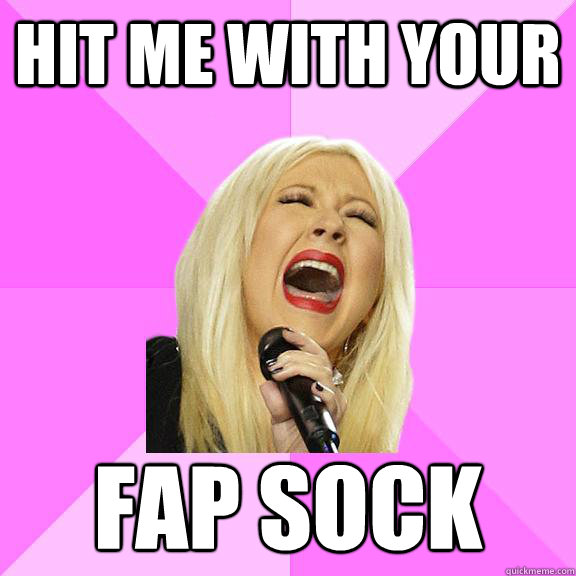 Hit me with your fap sock  Wrong Lyrics Christina