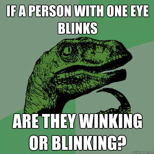 If a person with one eye blinks Are they winking or blinking? - If a person with one eye blinks Are they winking or blinking?  Philosoraptor