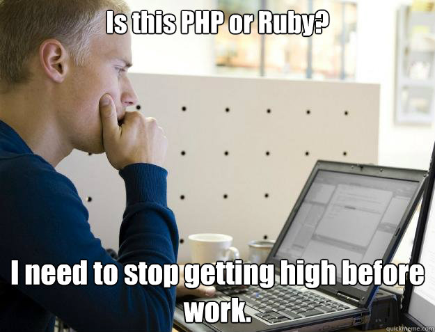 Is this PHP or Ruby? I need to stop getting high before work. - Is this PHP or Ruby? I need to stop getting high before work.  Programmer